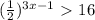 ( \frac{1}{2}) ^{3x - 1} \ \textgreater \ 16