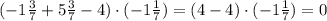 (-1\frac{3}{7}+5\frac{3}{7}-4)\cdot(-1\frac{1}{7})=(4-4)\cdot(-1\frac{1}{7})=0