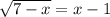 \sqrt{7-x}=x-1