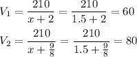 \displaystyle V_1=\frac{210}{x+2}=\frac{210}{1.5+2}=60\\\\V_2=\frac{210}{x+\frac{9}{8}}=\frac{210}{1.5+\frac{9}{8}}=80