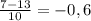 \frac{7-13}{10}=-0,6