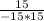 \frac{15}{-15*15}