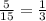  \frac{5}{15}=\frac{1}{3}