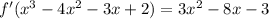 f ' (x^{3}-4x^2-3x+2) = 3x^2-8x-3