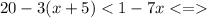 20-3(x+5)<1-7x <= 