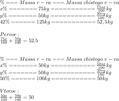 \% === Massa \ r-ra === Massa\ chistogo\ v-va\\ x\% ======= 75 kg =========== \frac{75*x}{100} kg\\ y\% ======= 50 kg =========== \frac{50*y}{100} kg\\ 42\% ======125 kg =========== 52,5 kg\\ \\ Pervoe:\\ \frac{75x}{100} + \frac{50y}{100} = 52.5\\ \\ \\ \% === Massa \ r-ra === Massa\ chistogo\ v-va\\ x\% ======= 50 kg =========== \frac{50*x}{100} kg\\ y\% ======= 50 kg =========== \frac{50*y}{100} kg\\ 50\% ======100 kg =========== 50 kg\\ \\ Vtoroe:\\ \frac{50x}{100} + \frac{50y}{100} = 50\\ \\ 