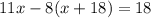 11x-8(x+18)=18