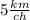 5\frac{km}{ch}