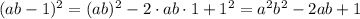 (ab-1)^2=(ab)^2-2\cdot ab\cdot1+1^2=a^2b^2-2ab+1