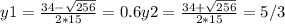 y1=\frac{34 - \sqrt{256}}{2*15}=0.6 y2=\frac{34+ \sqrt{256}}{2*15}=5/3