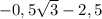 -0,5\sqrt{3}-2,5