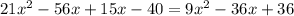 21x^2-56x+15x-40=9x^2-36x+36