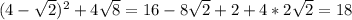 (4- \sqrt{2} )^2 + 4 \sqrt{8} = 16 -8 \sqrt{2} + 2 + 4*2 \sqrt{2} = 18 