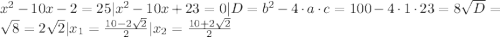 x^{2}-10x-2=25| x^{2}-10x+23=0 |D=b^{2}-4\cdot a\cdot c=100-4\cdot1\cdot 23=8 \sqrt D=\sqrt 8=2\sqrt 2| x_{1}=\frac{10-2\sqrt2}{2}| x_{2}=\frac{10+2\sqrt2}{2}