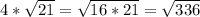 4*\sqrt{21}=\sqrt{16*21}=\sqrt{336}