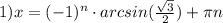 1)x=(-1)^{n}\cdot arcsin(\frac{\sqrt{3}}{2})+\pi n 