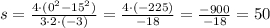 s=\frac{4\cdot(0^{2}-15^{2})}{3\cdot2\cdot(-3)}=\frac{4\cdot(-225)}{-18}=\frac{-900}{-18}=50