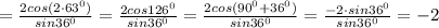 =\frac{2cos(2\cdot63^{0})}{sin36^{0}}=\frac{2cos126^{0}}{sin36^{0}}=\frac{2cos(90^{0}+36^{0})}{sin36^{0}}=\frac{-2\cdot sin36^{0}}{sin36^{0}}=-2