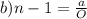 b)n-1=\frac{a}{O}