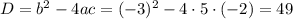 D=b^2-4ac=(-3)^2-4\cdot5\cdot(-2)=49