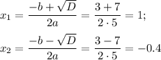 x_1= \dfrac{-b+ \sqrt{D} }{2a} = \dfrac{3+7}{2\cdot5} =1;\\ \\ x_2= \dfrac{-b- \sqrt{D} }{2a} = \dfrac{3-7}{2\cdot5} =-0.4