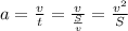 a=\frac{v}{t}=\frac{v}{\frac{S}{v}}=\frac{v^2}{S}