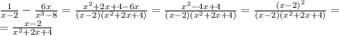 \frac{1}{x-2}-\frac{6x}{x^3-8}=\frac{x^2+2x+4-6x}{(x-2)(x^2+2x+4)}=\frac{x^2-4x+4}{(x-2)(x^2+2x+4)}=\frac{(x-2)^2}{(x-2)(x^2+2x+4)}= \\ =\frac{x-2}{x^2+2x+4}