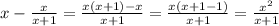 x-\frac{x}{x+1}=\frac{x(x+1)-x}{x+1}=\frac{x(x+1-1)}{x+1}=\frac{x^2}{x+1}