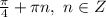 \frac{ \pi }{4}+ \pi n, \ n\in Z 