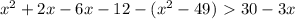 x^2+2x-6x-12-(x^2-49)\ \textgreater \ 30-3x