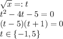 \sqrt{x}=:t\ \\&#10;t^2-4t-5=0 \\&#10;(t-5)(t+1)=0 \\&#10;t\in\{-1,5\}