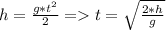 h = \frac{g*t^{2}}{2} = t = \sqrt{\frac{2*h}{g}}