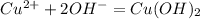 Cu^{2+}+2OH^{-}=Cu(OH)_{2}