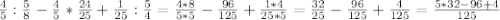  \frac{4}{5}: \frac{5}{8}- \frac{4}{5}* \frac{24}{25}+ \frac{1}{25}: \frac{5}{4}= \frac{4*8}{5*5}- \frac{96}{125}+ \frac{1*4}{25*5} = \frac{32}{25}- \frac{96}{125}+ \frac{4}{125}= \frac{5*32-96+4}{125}