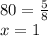 80 = \frac{5}{8}\\ x = 1 