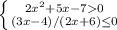 \left \{ {{2x^{2}+5x-70} \atop {(3x-4)/(2x+6)\leq0}} \right