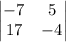 \begin{vmatrix} -7 & 5\\ 17 & -4 \end{vmatrix}