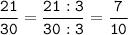 \tt\displaystyle\frac{21}{30}=\frac{21:3}{30:3}=\frac{7}{10}