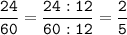 \tt\displaystyle\frac{24}{60}=\frac{24:12}{60:12}=\frac{2}{5}