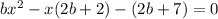 bx^2-x(2b+2)-(2b+7)=0 