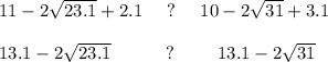 11-2\sqrt{23.1}+2.1~~~~?~~~~ 10-2\sqrt{31}+3.1\\ \\ 13.1-2\sqrt{23.1}~~~~~~~~~?~~~~~~~13.1-2\sqrt{31}