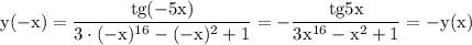  \displaystyle \mathrm{y(-x)=\frac{tg(-5x)}{3\cdot(-x)^{16}-(-x)^2+1}=-\frac{tg5x}{3x^{16}-x^2+1}=-y(x)} 