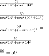 \frac{59}{cos^2 14^o+cos^2 104^o}=\\\\\frac{59}{cos^2 14^o+cos^2 (90^o+14^o)}=\\\\\frac{59}{cos^2 14^o+(-sin 14^o)^2}=\\\\\frac{59}{cos^2 14^o+sin^2 14^o}=\\\\\frac{59}{1}=59