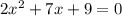  2x^2+7x+9=0