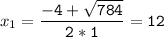 x_{1}=\tt\displaystyle\frac{-4+\sqrt{784} }{2*1}=12