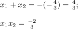 x_1+x_2=-(-\frac{4}{3})=\frac{4}{3};\\\\x_1x_2=\frac{-2}{3}