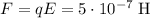 F = qE= 5 \cdot 10^{-7} \; \text{H}