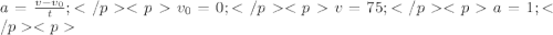 a=\frac{v-v_{0}}{t};</p&#10;<p v_{0}=0;</p&#10;<p v=75;</p&#10;<pa=1;</p&#10;<p 