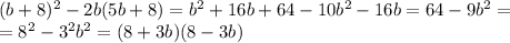 (b+8)^2-2b(5b+8) = b^2+16b+64-10b^2-16b=64-9b^2=\\ =8^2-3^2b^2=(8+3b)(8-3b)