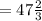 =47 \frac{2}{3} 